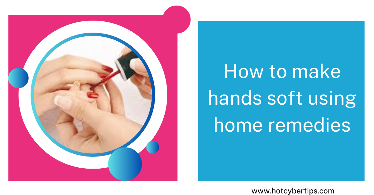 You are currently viewing How to make hands soft using home remedies