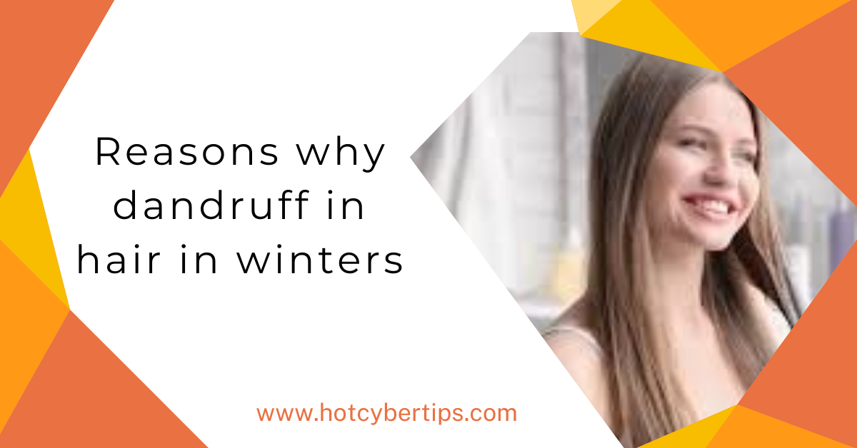Read more about the article Reasons why dandruff in hair in winters