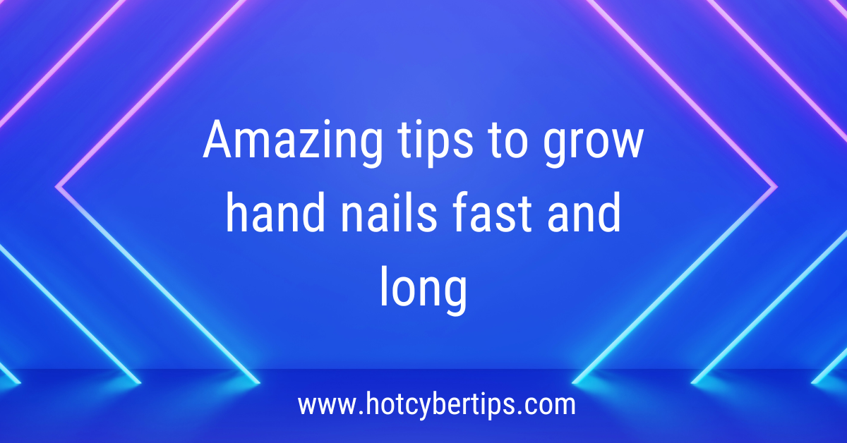 You are currently viewing Amazing tips to grow hand nails fast and long