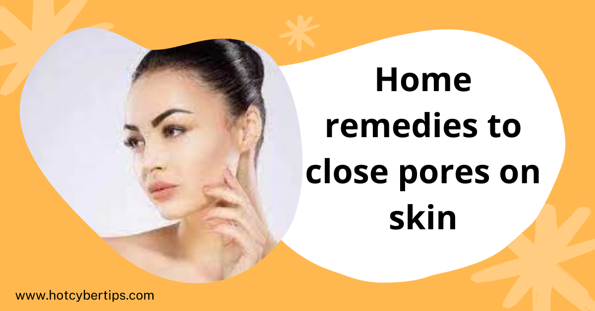 You are currently viewing Home remedies to close pores on skin
