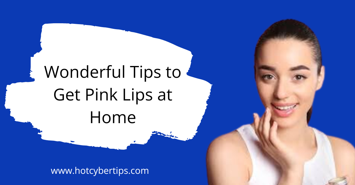 You are currently viewing Wonderful Tips to Get Pink Lips at Home