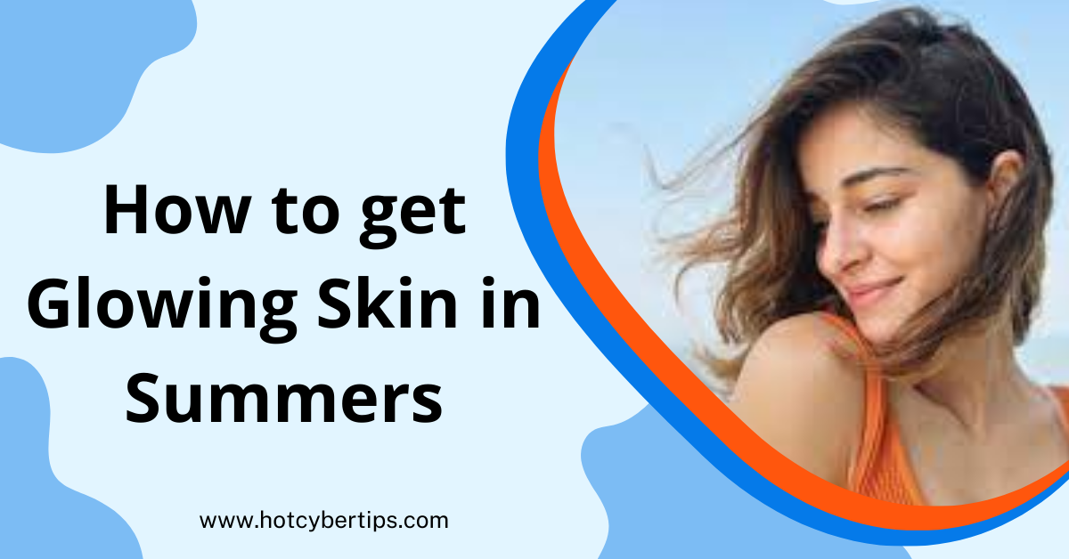 Read more about the article How to get Glowing Skin in Summers