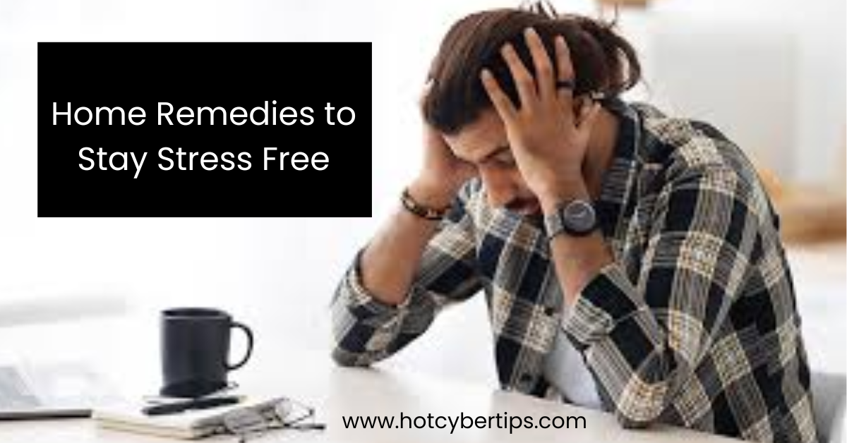 Read more about the article Home Remedies to Stay Stress Free
