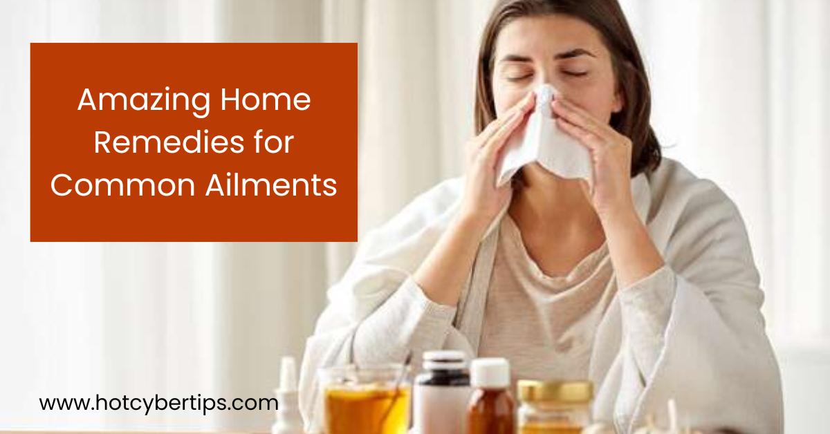 You are currently viewing Amazing Home Remedies for Common Ailments