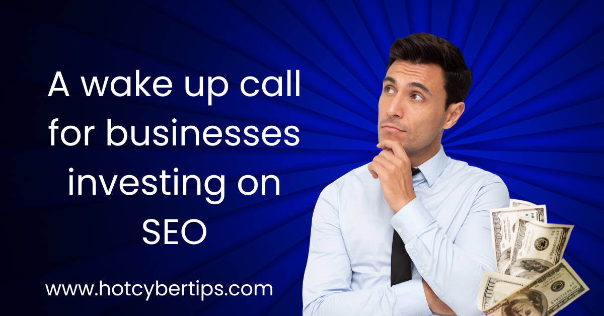 You are currently viewing A wake up call for businesses investing on SEO