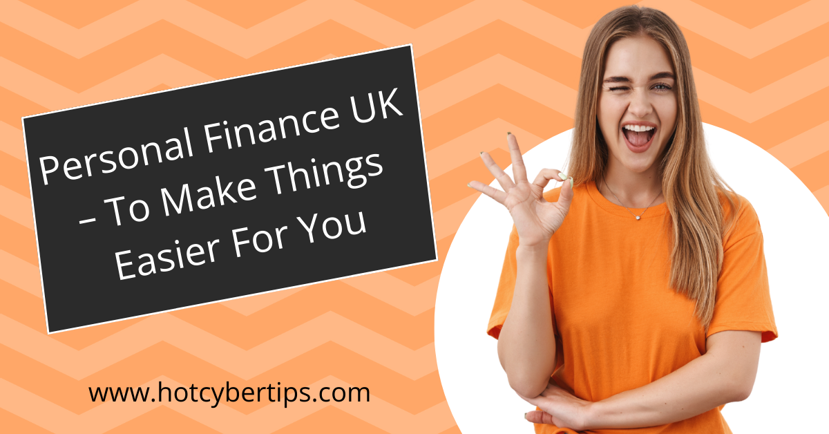 Read more about the article Personal Finance UK – To Make Things Easier For You
