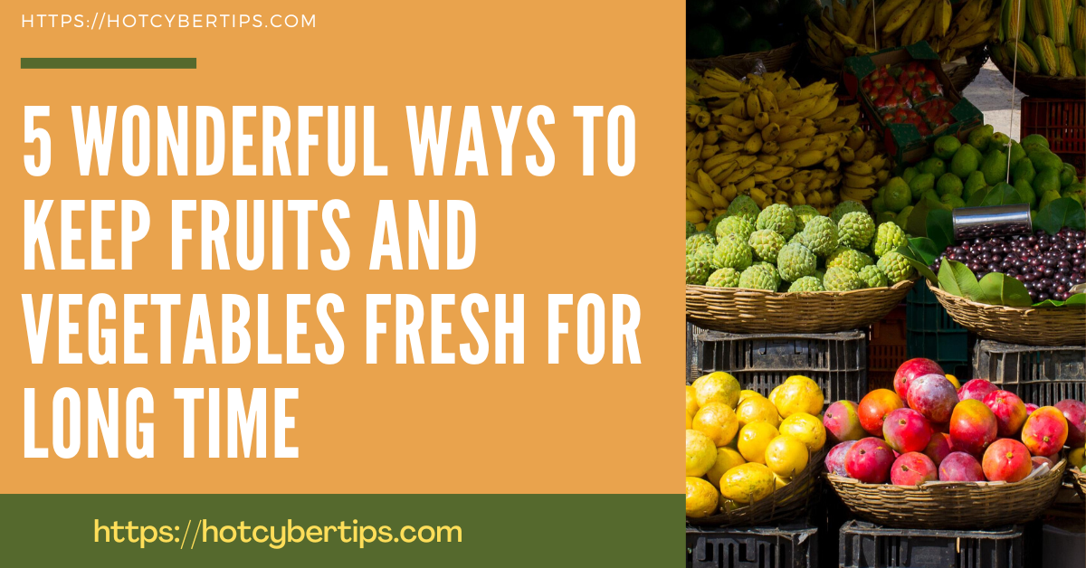 You are currently viewing 5 Wonderful ways to keep Fruits and Vegetables fresh for long time